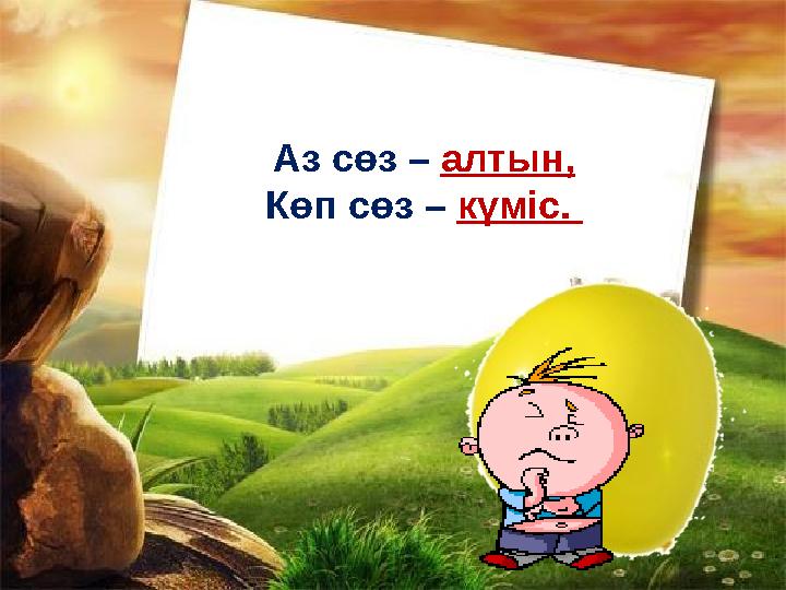 Аз сөз – алтын, Көп сөз – күміс.