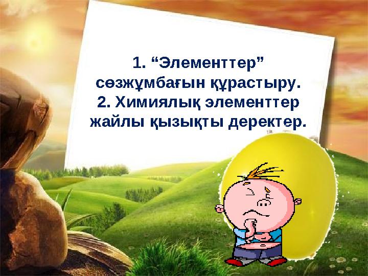 1 . “Элементтер” сөзжұмбағын құрастыру. 2 . Химиялық элементтер жайлы қызықты деректер.