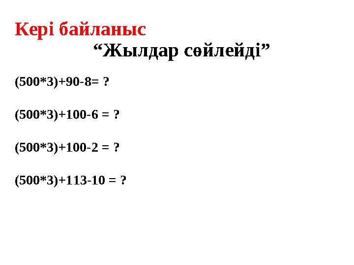 Кері байланыс “Жылдар сөйлейді” (500*3)+90-8 = ? (500*3)+100-6 = ? (500*3)+100-2 = ? (50