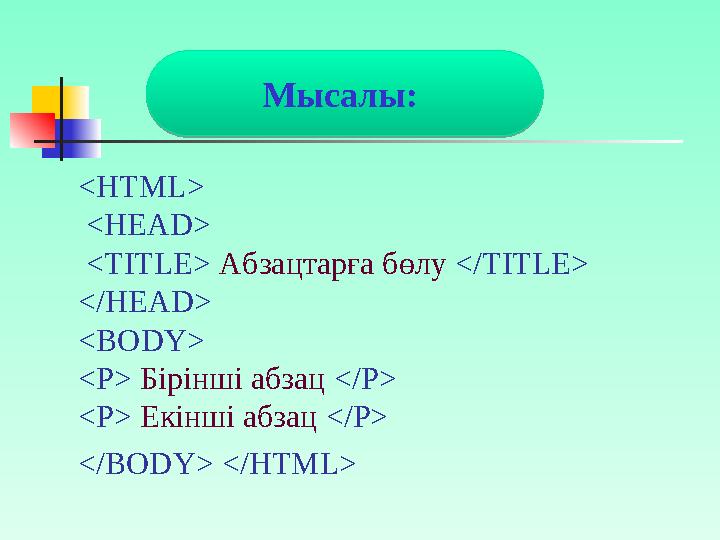 <HTML> <HEAD> <TITLE> Абзацтарға бөлу </TITLE> </HEAD> <BODY> <P> Бірінші абзац </P> <P> Екінші абзац </P> </BODY> </HT