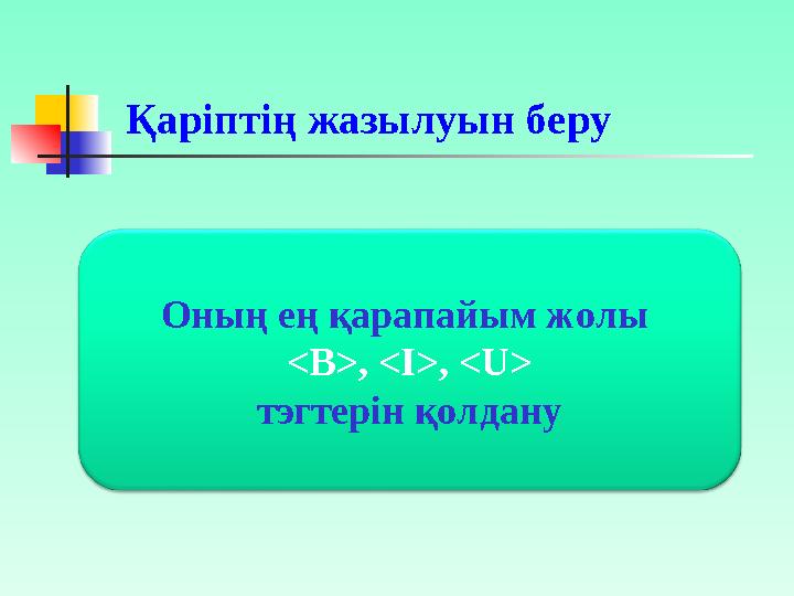 • < B > - қ о ю қ а р іп • < I > - к у р с и в т і қ а р іп • < U > - а с т ы с ы з ы л ғ а н қ а р іп Б ұ н д а ғ ы