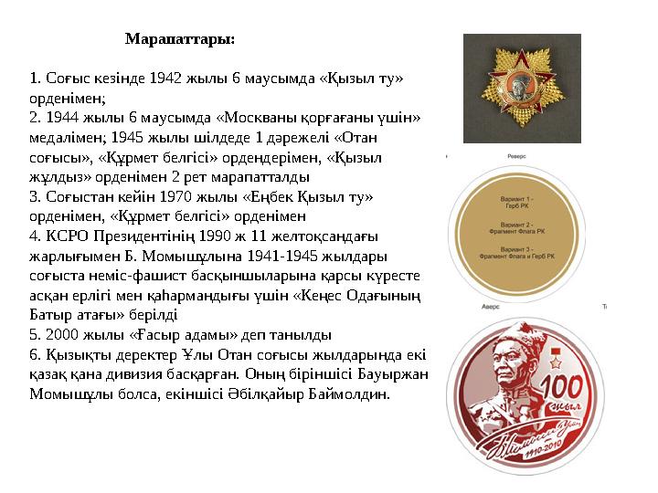 Марапаттары: 1. Соғыс кезінде 1942 жылы 6 маусымда «Қызыл ту» орденімен; 2. 1944 жылы 6 маусымда «Моск