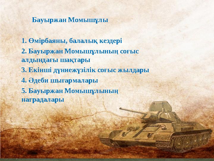 Бауыржан Момышұлы 1. Өмірбаяны, балалық кездері 2. Бауыржан Момышұлының соғыс алдындағы шақтары 3. Екінші дүниежүз