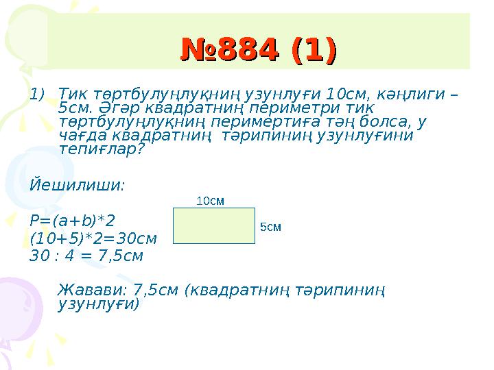 1) Тик төртбулуңлуқниң узунлуғи 10см, кәңлиги – 5см. Әгәр квадратниң периметри тик төртбулуңлуқниң перимертиға тәң болса, у ч