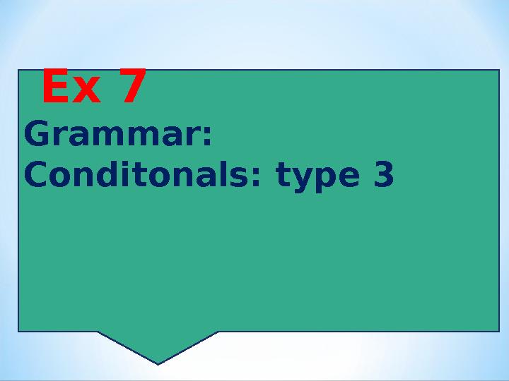 Ex 7 Grammar : Conditonals : type 3