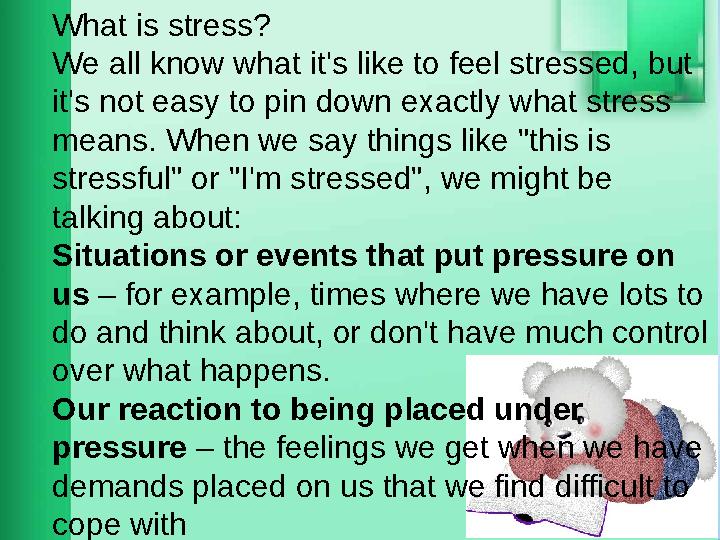 What is stress? We all know what it's like to feel stressed, but it's not easy to pin down exactly what stress means. When we
