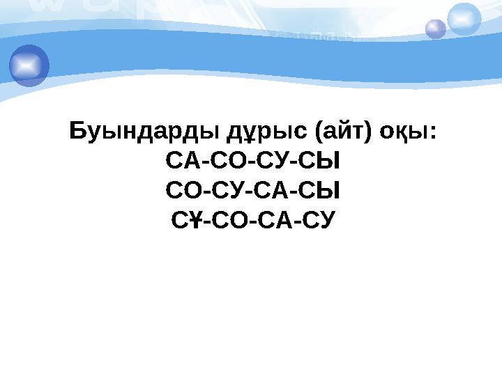 Буындарды дұрыс (айт) оқы: СА-СО-СУ-СЫ СО-СУ-СА-СЫ СҰ-СО-СА-СУ