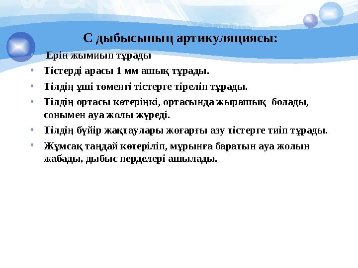 С дыбысының артикуляциясы: • Ерін жымиып тұрады • Тістерді арасы 1 мм ашық тұрады. • Тілдің ұші төменгі тістерге тіреліп тұрад