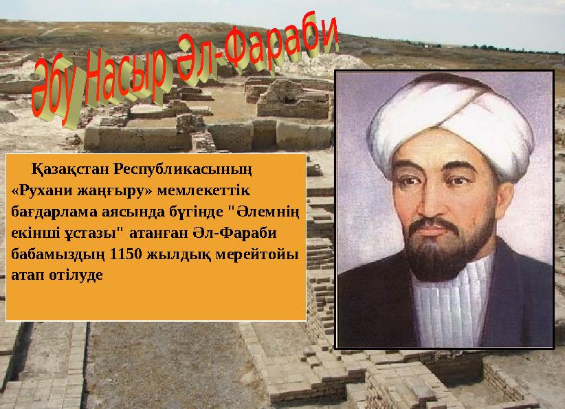 Қазақстан Республикасының «Рухани жаңғыру» мемлекеттік бағдарлама аясында б үгінде "Әлемнің екінші ұстазы" атанған Әл-