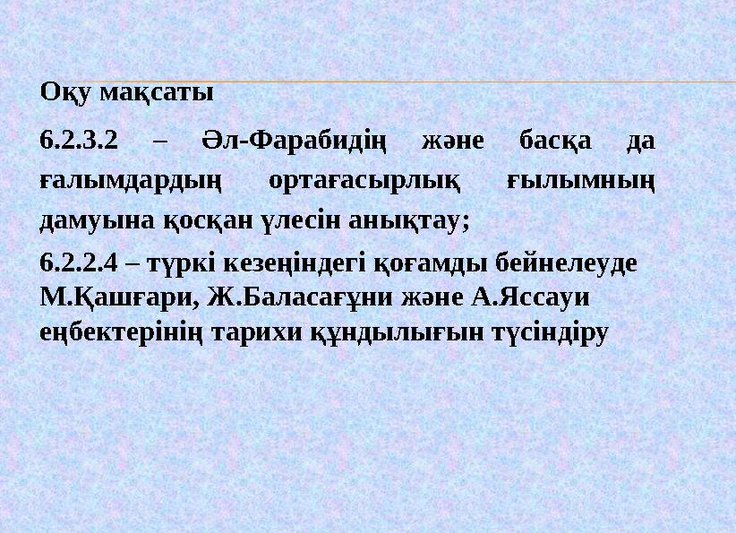 Оқу мақсаты 6.2.3.2 – Әл-Фарабидің және басқа да ғалымдардың ортағасырлық ғылымның дамуына қосқан үлесін анықтау; 6.2.2