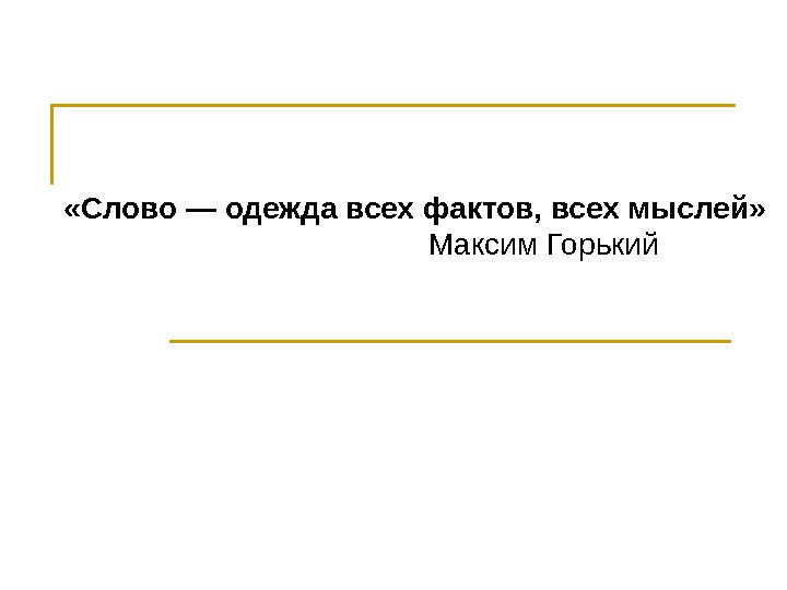 «Слово — одежда всех фактов, всех мыслей» Максим Горький