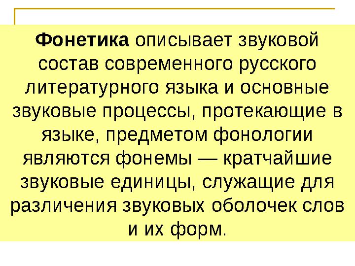 Фонетика описывает звуковой состав современного русского литературного языка и основные звуковые процессы, протекающие в яз