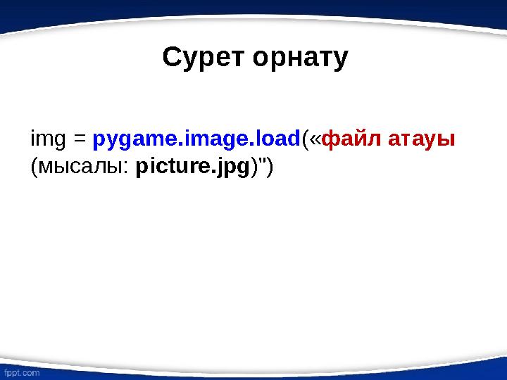 Сурет орнату img = pygame.image.load (« файл атауы ( мысалы: picture.jpg )")