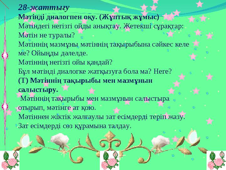28-жаттығу Мәтінді диалогпен оқу. (Жұптық жұмыс) Мәтіндегі негізгі ойды анықтау. Жетекші сұрақтар: Мәтін не туралы? Мәтіннің маз