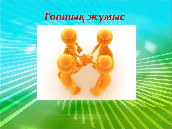 Сабақты қорытындылау Топтық жұмыс