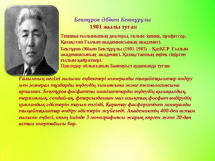 Бектұров Әбікен Бектұрұлы 1901 жылы туған • Техника ғылымының докторы, ғалым-химик, профессор, Қазақстан Ғылым академиясының а