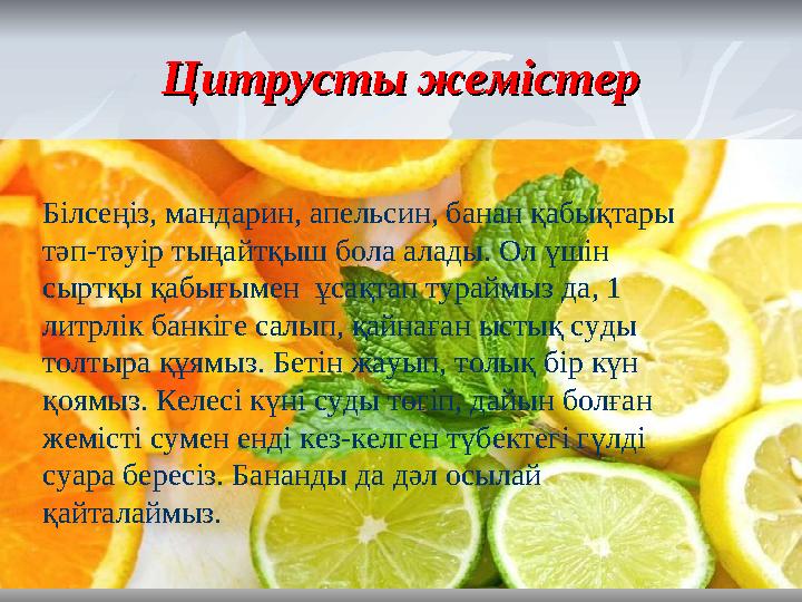 Цитрусты жемістерЦитрусты жемістер Білсеңіз, мандарин, апельсин, банан қабықтары тәп-тәуір тыңайтқыш бола алады. Ол үшін сыртқ