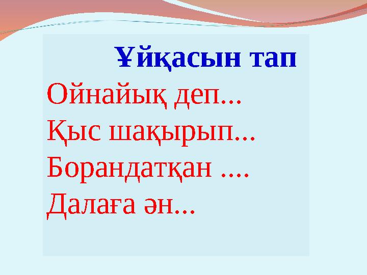 Ұйқасын тап Ойнайық деп... Қыс шақырып... Борандатқан .... Далаға ән...