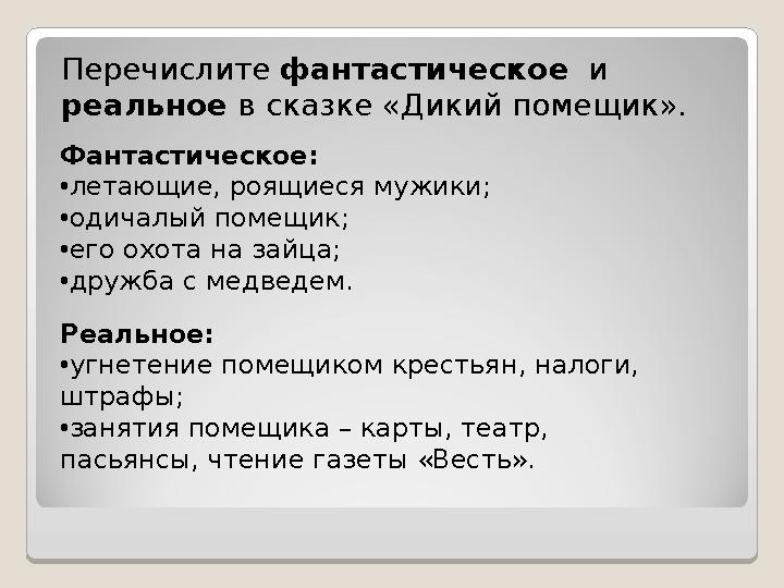 Перечислите фантастическое и реальное в сказке «Дикий помещик». Реальное: • угнетение помещиком крестьян, налоги, штрафы;