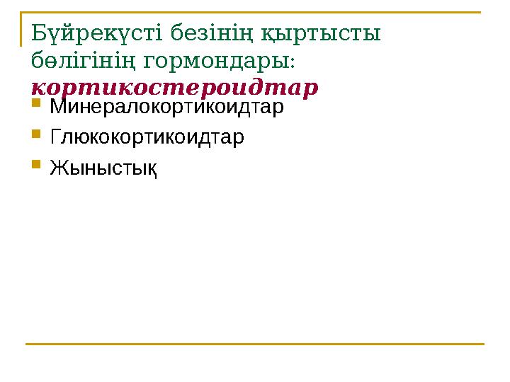 Бүйрекүсті безінің қыртысты бөлігінің гормондары: кортикостероидтар  Минералокортикоидтар  Глюкокортикоидтар  Жыныстық