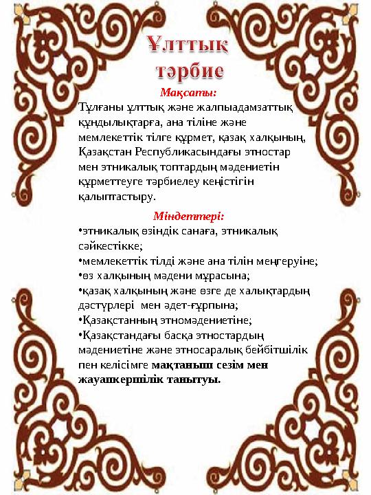 Мақсаты: Тұлғаны ұлттық және жалпыадамзаттық құндылықтарға, ана тіліне және мемлекеттік тілге құрме