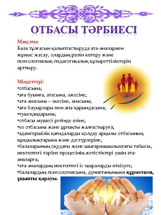 Мақсаты: Бала тұлғасын қалыптастыруда ата-аналармен жұмыс жасау, олардың рөлін көтеру және психологиялық-педагогикалық құзырет