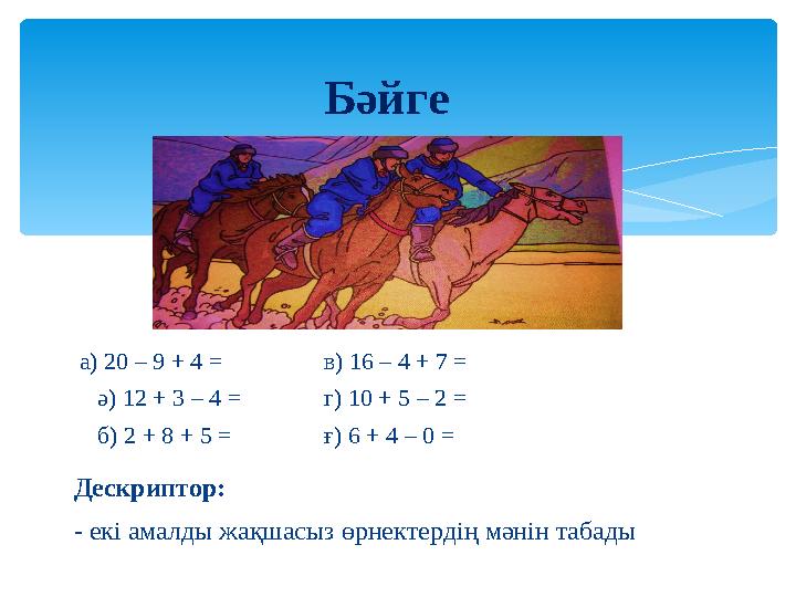 а) 20 – 9 + 4 = в) 16 – 4 + 7 = ә) 12 + 3 – 4 = г) 10 + 5 – 2 = б) 2 + 8 + 5 = ғ) 6 + 4 – 0
