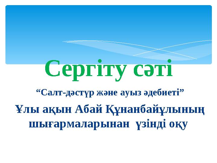 Сергіту сәті “ Салт-дәстүр және ауыз әдебиеті” Ұлы ақын Абай Құнанбайұлының шығармаларынан үзінді оқу