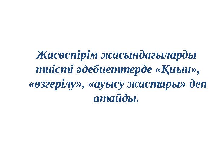 Жасөспірім жасындағыларды тиісті әдебиеттерде «Қиын», «өзгерілу», «ауысу жастары» деп атайды.