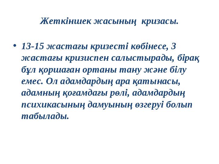 Жеткіншек жасының кризасы. • 13-15 жастағы кризесті көбінесе, 3 жастағы кризиспен салыстырады, бірақ бұл қоршаған ортаны тану