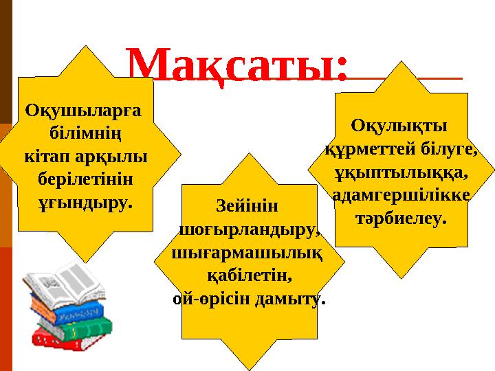 Мақсаты: Оқушыларға білімнің кітап арқылы берілетінін ұғындыру. Зейінін шоғырландыру, шығармашылық қабілетін, ой-өрісін дамы