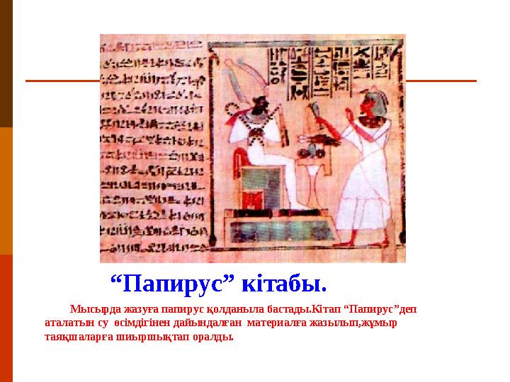 “ Папирус” кітабы. Мысырда жазуға папирус қолданыла бастады.Кітап “Папирус”деп аталатын су өсімдігінен дайындалға