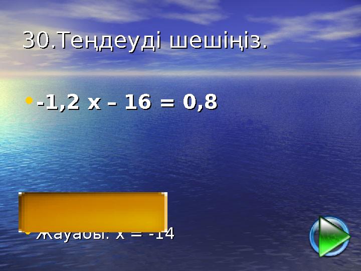 30.Теңдеуді шешіңіз.30.Теңдеуді шешіңіз. • -1,2 х -1,2 х – 16 = 0,8– 16 = 0,8 • Жауабы: х Жауабы: х = -14= -14