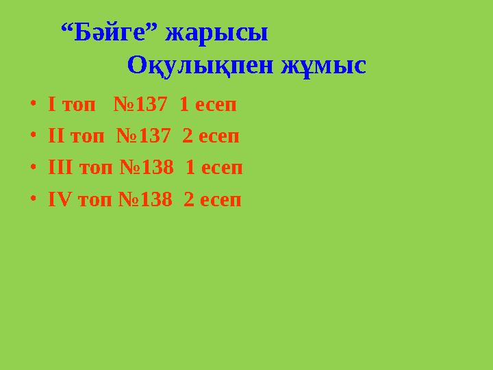 “ Бәйге” жарысы Оқулықпен жұмыс • І топ №137 1 есеп • ІІ топ №137 2 есеп • ІІІ топ №138 1 есеп •