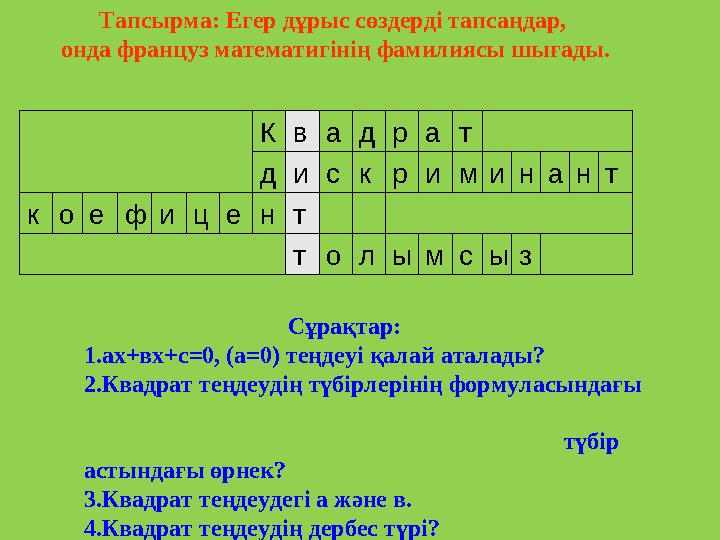 Тапсырма: Егер дұрыс сөздерді тапсаңдар, онда француз математигінің фамилиясы шығады. К в а д р а т д и с к р и м и н а н т к о