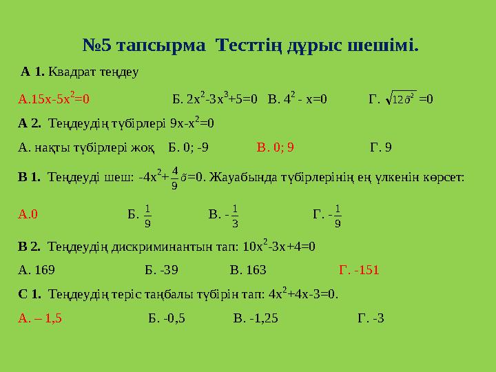 № 5 тапсырма Тест т ің д ұрыс шешімі. А 1. Квадрат теңдеу А.15х -5х 2=0 Б. 2х 2-3х 3+5=0