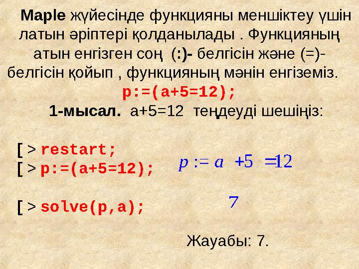 := p   a 5 12 7Maple жүйесінде функцияны меншіктеу үшін латын әріптері қолданылады . Функцияның атын енгізген соң (