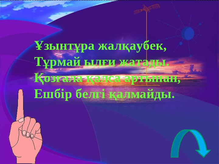 Ұзынтұра жалқаубек, Тұрмай ылғи жатады. Қозғала қалса артынан, Ешбір белгі қалмайды.