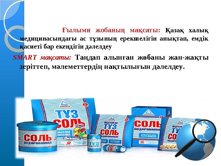 Ғылыми жобаның мақсаты: Қазақ халық медицинасындағы ас тұзының ерекшелігін анықтап, емдік қасиеті