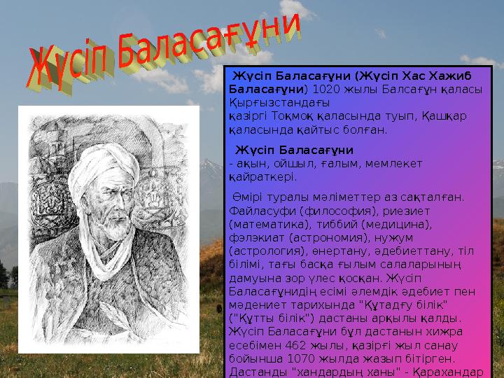 Жүсіп Баласағұни (Жүсіп Хас Хажиб Баласағұни ) 1020 жылы Балсағұн қаласы Қырғызстандағы қазіргі Тоқмоқ қаласында туып, Қашқ