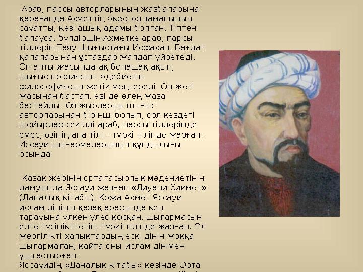 Араб, парсы авторларының жазбаларына қарағанда Ахметтің әкесі өз заманының сауатты, көзі ашық адамы болған. Тіптен балауса,