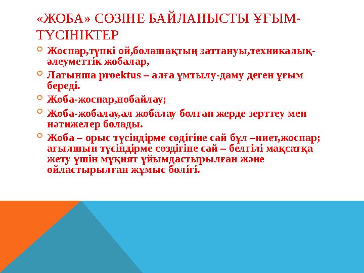«ЖОБА» СӨЗІНЕ БАЙЛАНЫСТЫ ҰҒЫМ- ТҮСІНІКТЕР  Жоспар,түпкі ой, болашақтың заттануы,техникалық- әлеуметтік жобалар,  Латынша proe