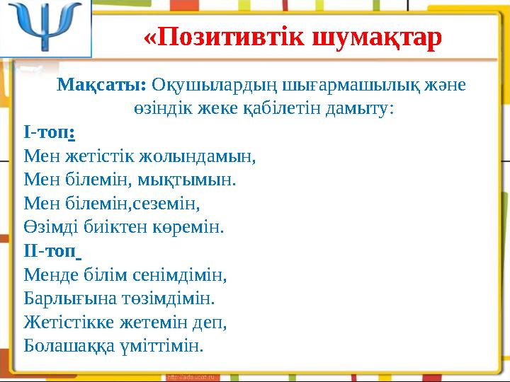 Мақсаты: Оқушылардың шығармашылық және өзіндік жеке қабілетін дамыту: I-топ : Мен жетістік жолындамын, Мен білемін, мық