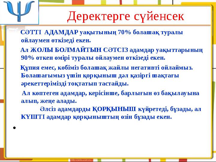 Деректерге сүйенсек СӘТТІ АДАМДАР уақытының 70% болашақ туралы ойлаумен өткізеді екен. Ал ЖОЛЫ БОЛМАЙТЫН СӘТСІЗ адамдар уақ