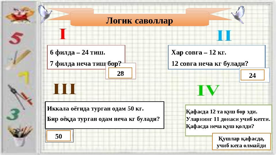 6 филда – 24 тиш . 7 филда неча тиш бор? Хар совға – 12 кг. 12 совға неча кг булади? Иккала о ё ғида турган одам 50 кг. Бир о ё