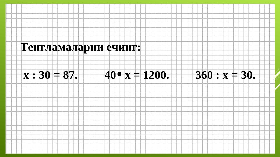 Тенгламаларни ечинг: х : 30 = 87. 40 х = 1200. 360 : х = 30.