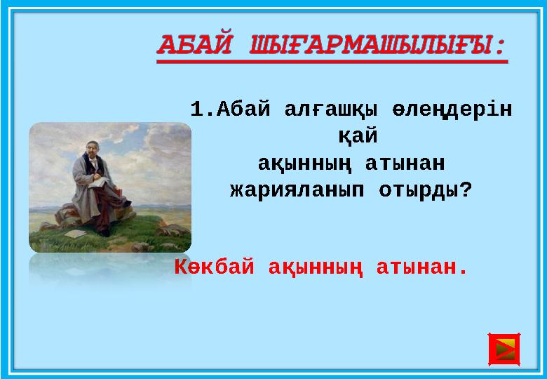 1.Абай алғашқы өлеңдерін қай ақынның атынан жарияланып отырды? Көкбай ақынның атынан.