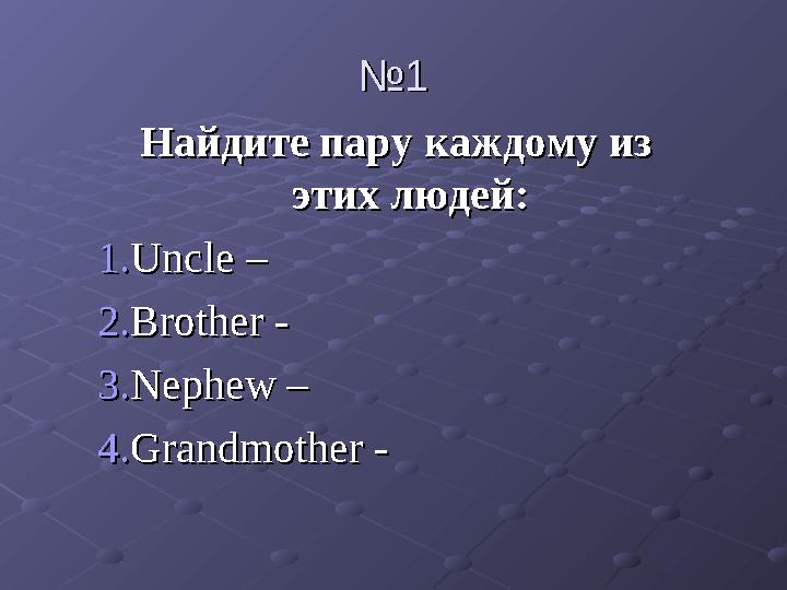 №№ 11 Найдите пару каждому из Найдите пару каждому из этих людей:этих людей: 1.1. Uncle – Uncle – 2.2. Brother - Brother - 3.