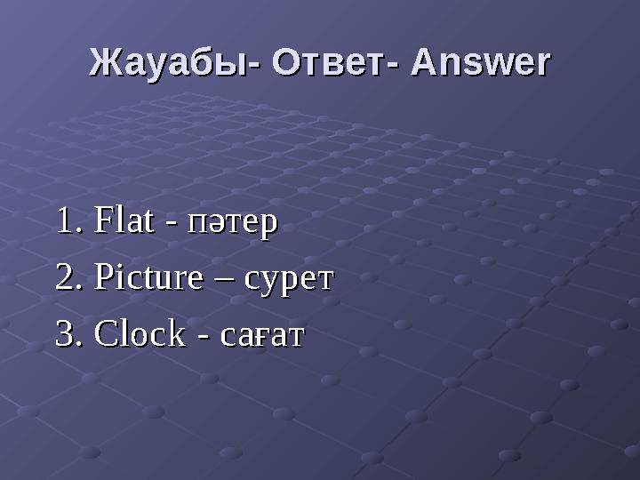 1. Flat1. Flat - пәтер - пәтер 2. Picture2. Picture – сурет – сурет 3. Clock3. Clock - сағат - сағатЖауабы- Ответ- Жауабы-