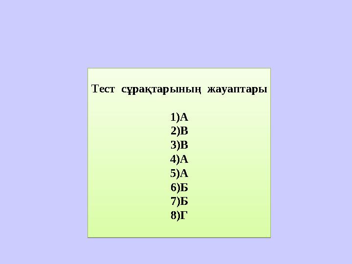 Тест сұрақтарының жауаптары 1) А 2) В 3) В 4) А 5) А 6) Б 7) Б 8) ГТест сұрақтарының жауаптары 1) А 2) В 3) В 4) А 5) А 6)